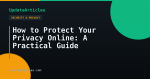 How to Protect Your Privacy Online: A Practical Guide — UpdateArticles